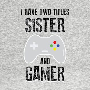 I Have Two Titles Sister And Gamer T-Shirt